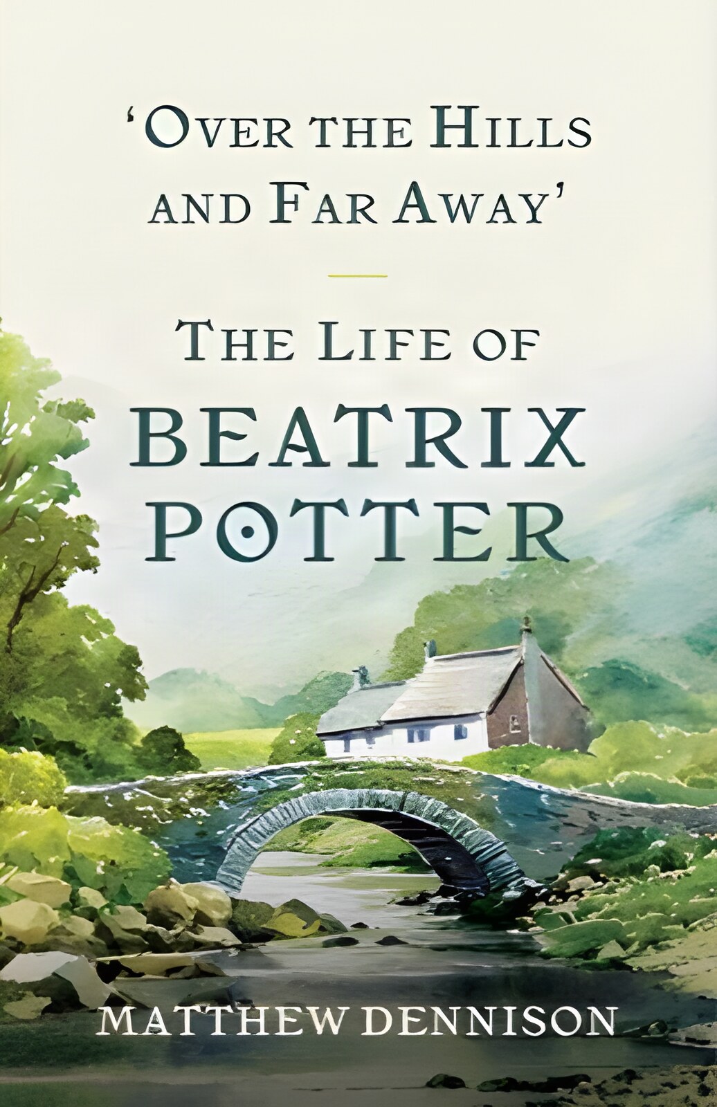 Over the Hills and Far Away: The Life of Beatrix Potter by: Dennison, Matthew