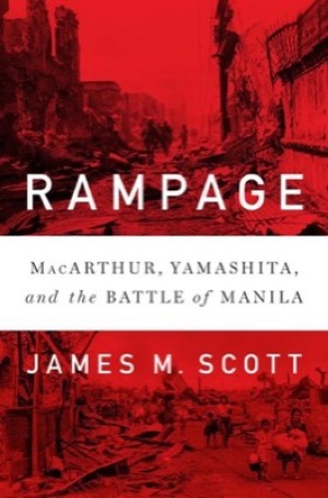 Rampage: MacArthur, Yamashita, and the Battle of Manilaby: James M. Scott