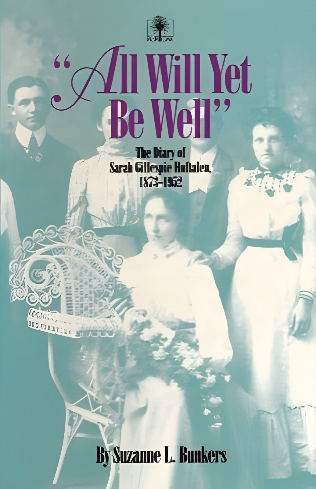 All Will Yet Be Well: The Diary of Sarah Gillespie Huftalen, 1873-1952by: Bunkers, Suzanne L.