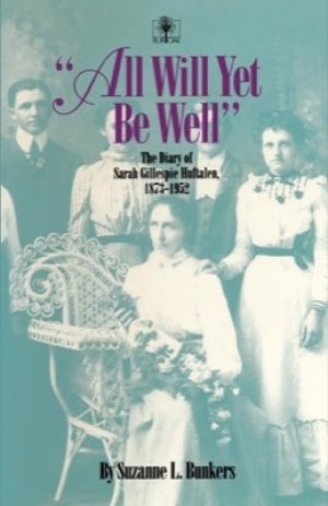 All Will Yet Be Well: The Diary of Sarah Gillespie Huftalen, 1873-1952by: Bunkers, Suzanne L.