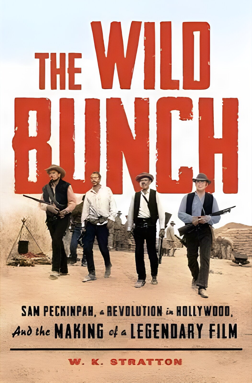 The Wild Bunch: Sam Peckinpah, a Revolution in Hollywood, and the Making of a Legendary Film (INSCRIBED COPY)by: W. K. Stratton