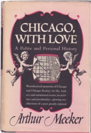 Chicago, with Love: A Polite and Personal Historyby: Arthur Meeker 