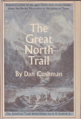 The Great North Trail: America's Route of the Ages from Asia Across Alaska Down the Rocky Mountains to the Plains of Texas by: Cushman, Dan