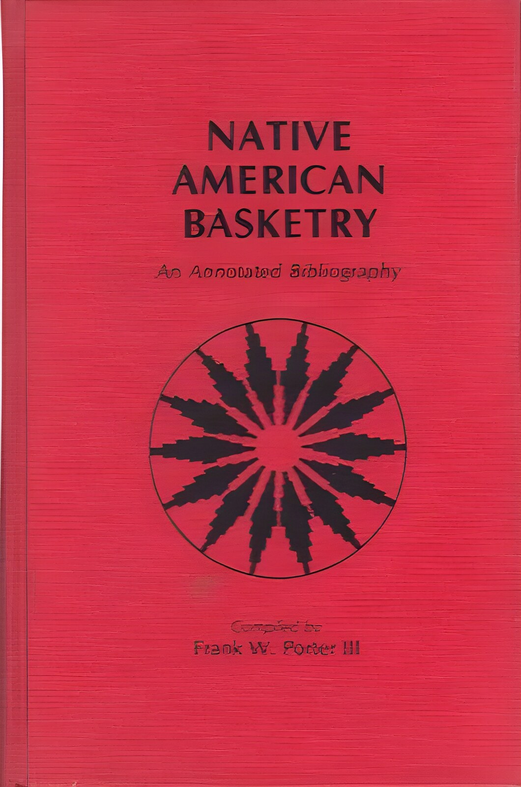 Native American Basketry: An Annotated Bibliographyby: Porter, Frank 