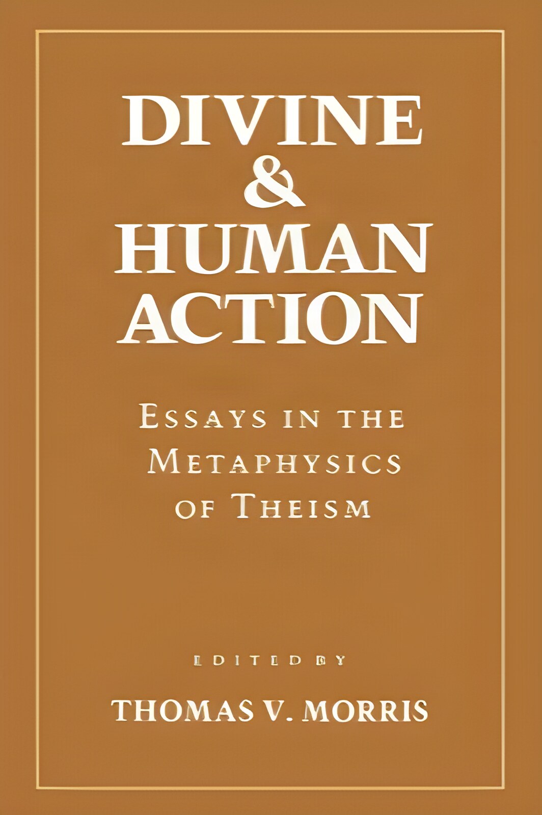 Divine and Human Action: Essays in the Metaphysics of Theismby: Morris, Thomas V. (Editor)