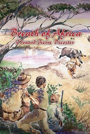 Breath of Africa, Ltd: Beyond the Hunt-Chronicles of a Big-Game Hunterby: Edouard-Piere Decoster