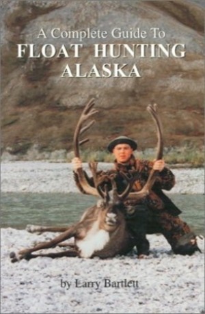 A Complete Guide to Float Hunting Alaskaby: Bartlett, Larry 
