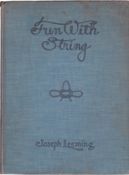 Fun with String: A Collection of String Games, Useful Braiding and Weaving, Knot Work and Magic with String and Rope by: Joseph Leeming