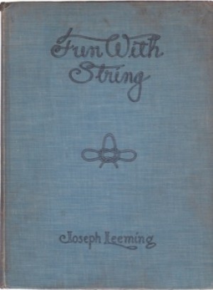 Fun with String: A Collection of String Games, Useful Braiding and Weaving, Knot Work and Magic with String and Rope by: Joseph Leeming