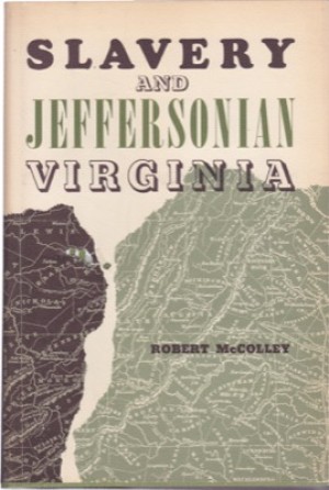 Slavery and Jeffersonian Virginia by: McColley, Robert
