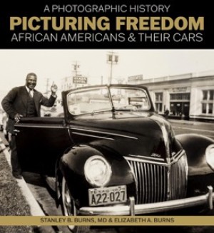 Picturing Freedom: African Americans & Their Cars, A Photographic History (SIGNED COPY)by: Stanley B. Burns; Elizabeth A. Burns 