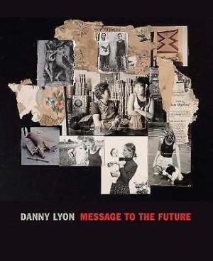 Danny Lyon: Message to the Futureby: Lyon, Danny & Julian Cox