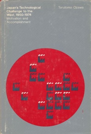 Japan's Technological Challenge to the West, 1950-1974:Motivation and Accomplishment by: Ozawa, Terutomo