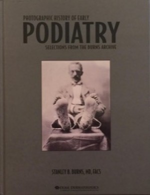 Photographic History of Early Podiatry: Selections from the Burns Archiveby: Stanley B. Burns