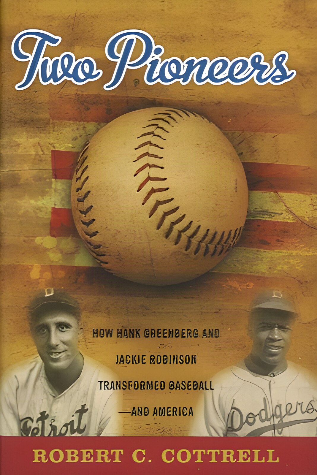 Two Pioneers: How Hank Greenberg and Jackie Robinson Transformed Baseball And America by: Robert C. Cottrell