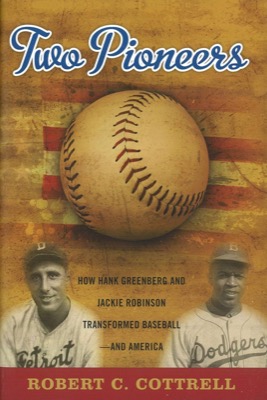 Two Pioneers: How Hank Greenberg and Jackie Robinson Transformed Baseball And America by: Robert C. Cottrell