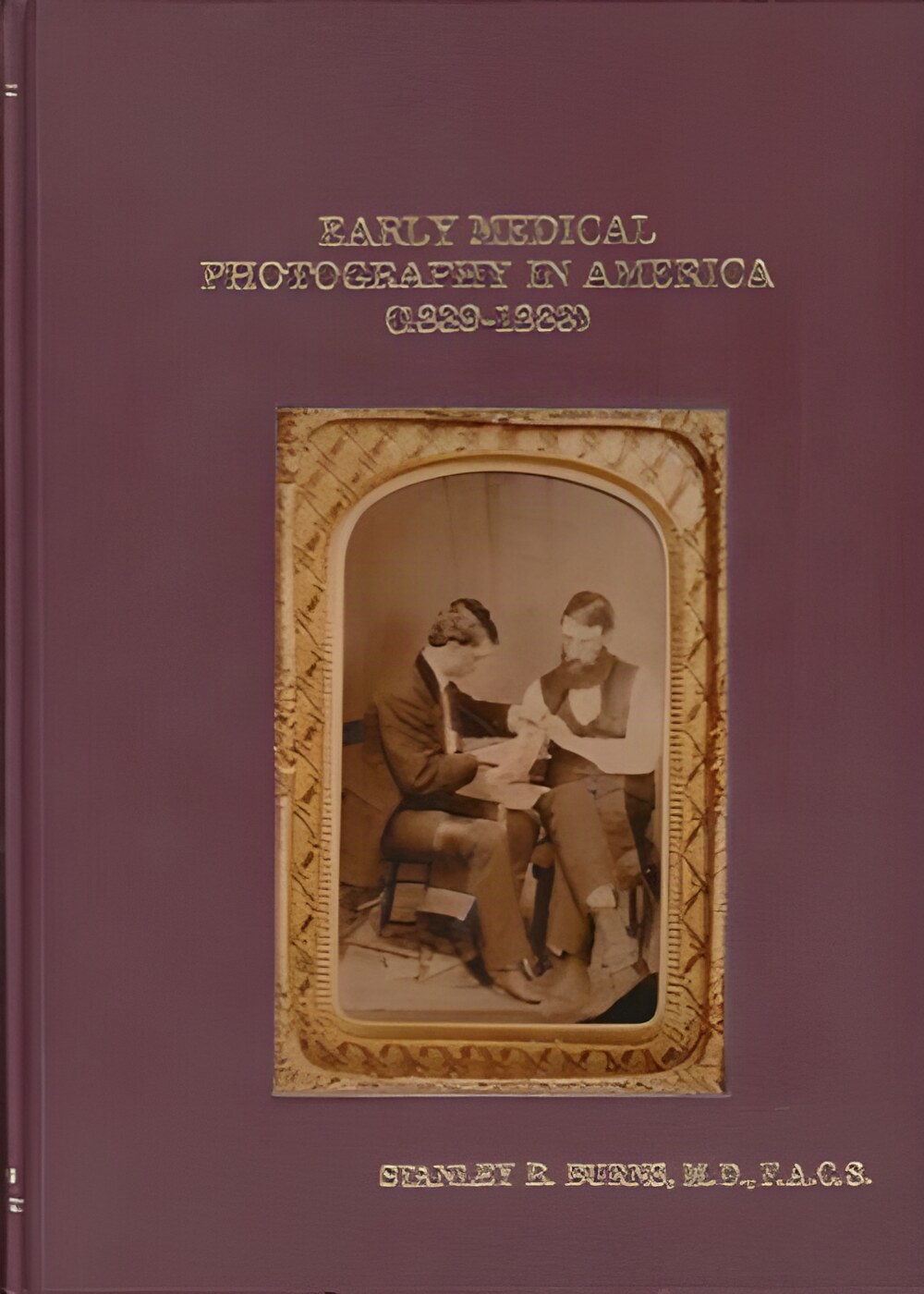 Early Medical Photography in America 1839-1883 (SIGNED COPY)by: Stanley B. Burns MD