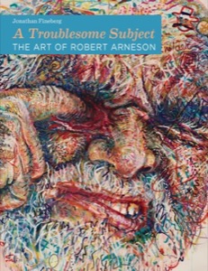 A Troublesome Subject: The Art Of Robert Arnesonby: Jonathan Fineberg
