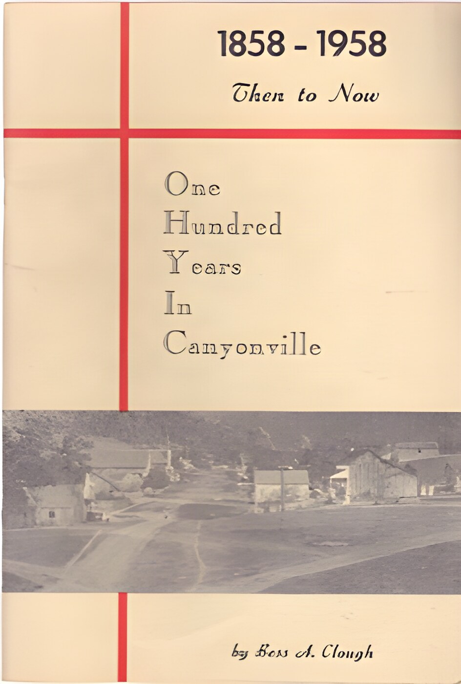One Hundred Years in Canyonville: 1858-1958, Then to Nowby: Clough, Bess A.