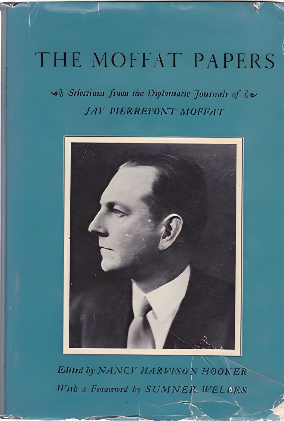 The Moffat Papers; Selections From the Diplomatic Journals of Jay Pierrepont Moffat, 1919-1943 by: Moffat, Jay Pierrepont; Nancy Harvison Hooker (Ed.)