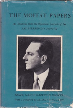 The Moffat Papers; Selections From the Diplomatic Journals of Jay Pierrepont Moffat, 1919-1943 by: Moffat, Jay Pierrepont; Nancy Harvison Hooker (Ed.)