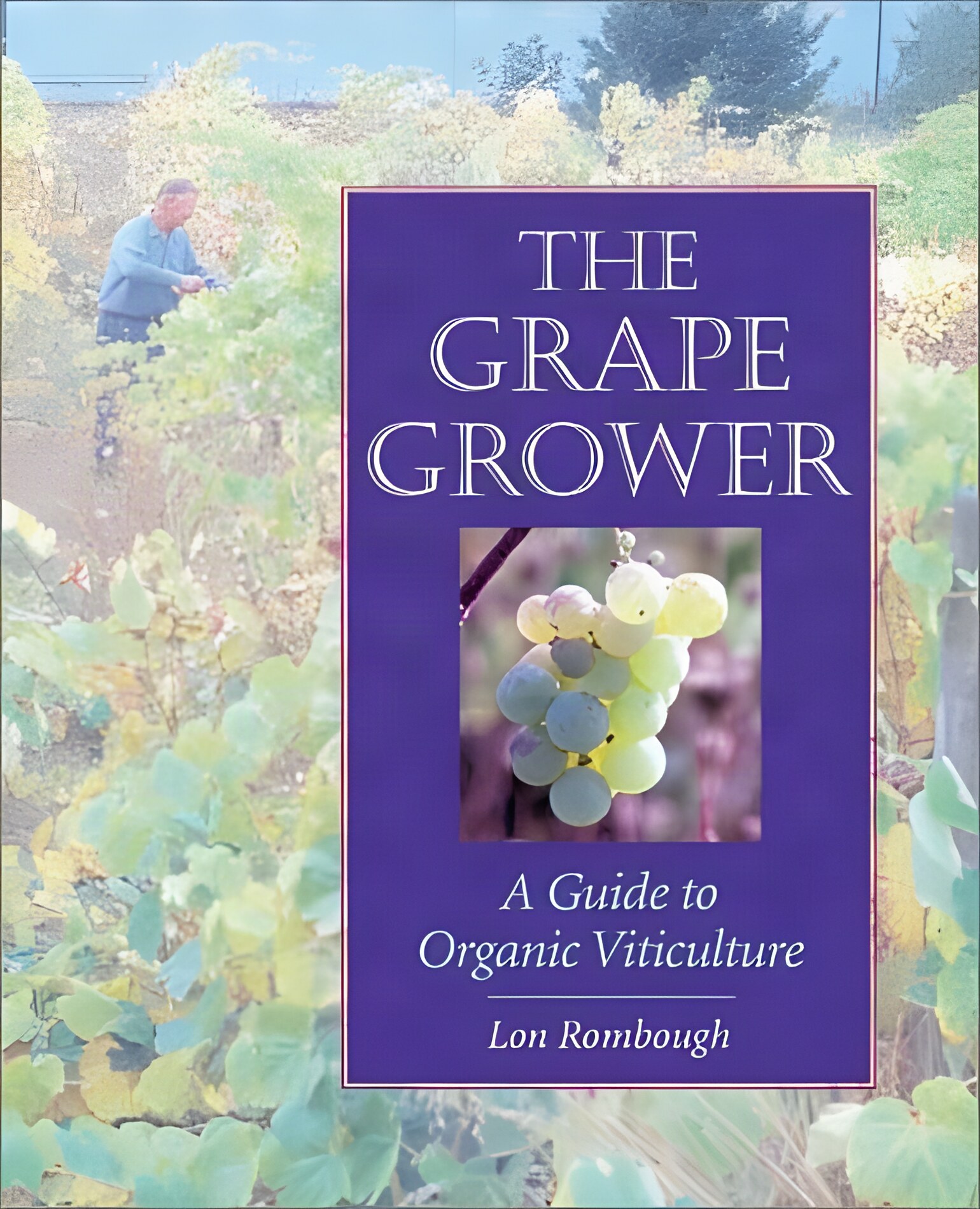 The Grape Grower: A Guide to Organic Viticultureby: Lon Rombough 