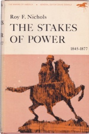 The Stakes of Power, 1845-1877 by: Nichols, Roy F. 