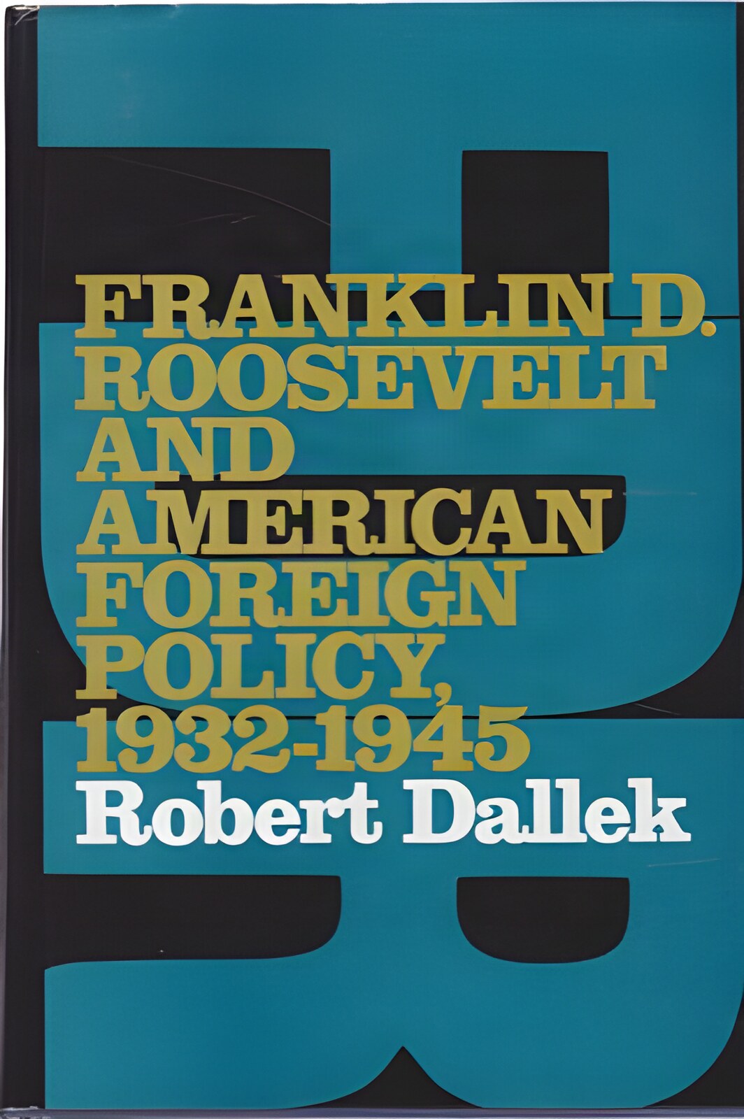 Franklin D. Roosevelt and American Foreign Policy 1932-1945 by: Dallek, Robert 