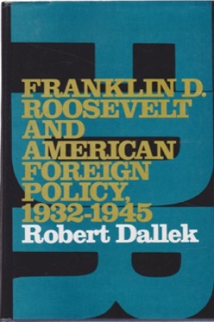 Franklin D. Roosevelt and American Foreign Policy 1932-1945 by: Dallek, Robert 