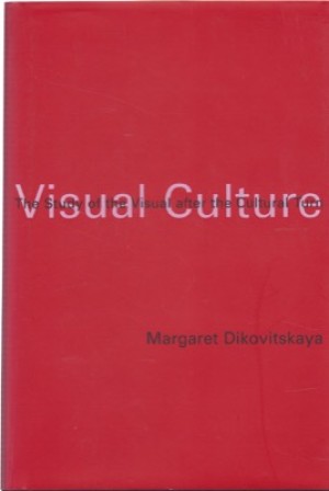 Visual Culture: The Study of the Visual after the Cultural Turn by: Margaret Dikovitskaya 