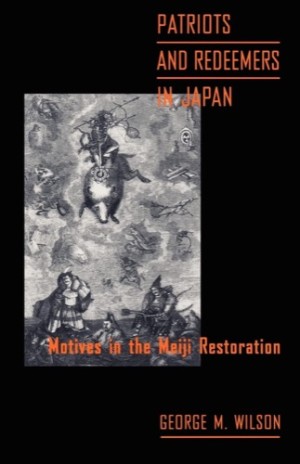 Patriots and Redeemers in Japan: Motives in the Meiji Restoration by: Wilson, George M.