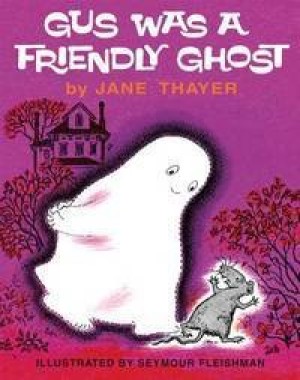 Gus Was a Friendly Ghost/Gus and the Baby Ghost/Gus Goes to School/ Gus Loved His Happy Home/What's A Ghost Going to Do? ( 5  titles)by: Jane Thayer/Seymour Fleishman
