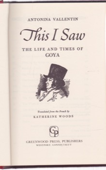 This I Saw: The Life and Times of Goya by: Antonina Vallentin/Woods, Katherine [Translator]