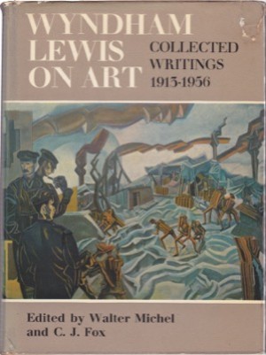 Wyndham Lewis on Art: Collected Writings 1913-1956 by: Michel Walter and Fox C.J.