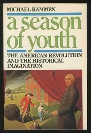 A Season of Youth: The American Revolution and the Historical Imaginationby: Michael G Kammen