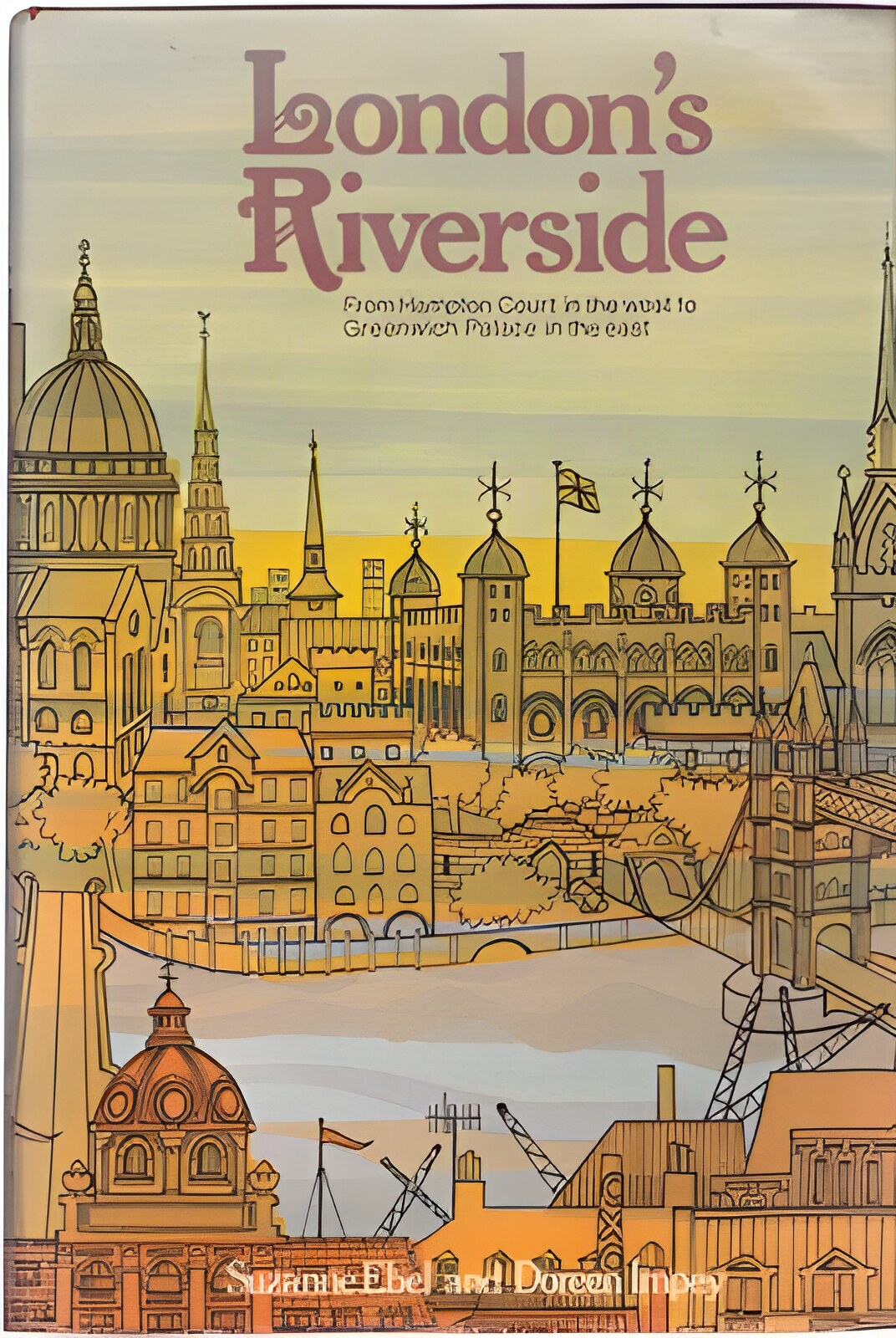 London's Riverside: From Hampton Court in the West to Greenwich Palace in the East by: Suzanne Ebel; Doreen Impey 