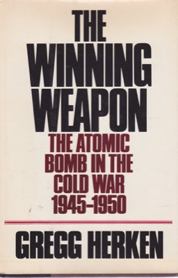 The Winning Weapon: The Atomic Bomb in the Cold War 1945-1950 by: Herken, Gregg