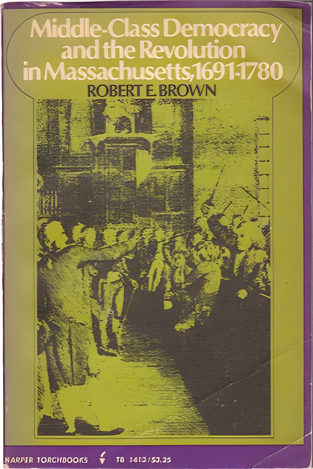 Middle Class Democracy and the Revolution in Massachusetts, 1691-1780 by: Robert E. Brown