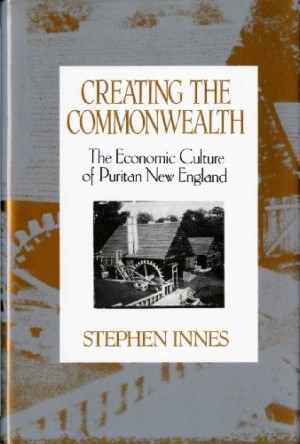 Creating the Commonwealth: The Economic Culture of Puritan New Englandby: Innes, Stephen