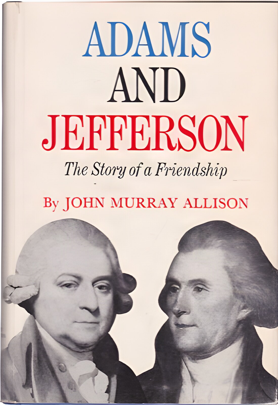 Adams and Jefferson: The Story of a Friendshipby: Allison, John Murray