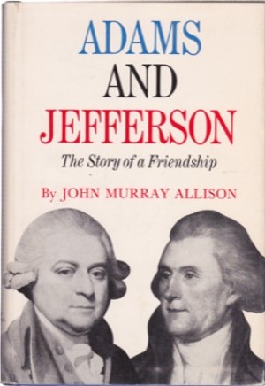 Adams and Jefferson: The Story of a Friendshipby: Allison, John Murray