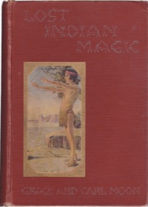 Lost Indian Magic; a Mystery Story of the Red Man As He Lived before the White Men Cameby: Moon, Grace and Carl