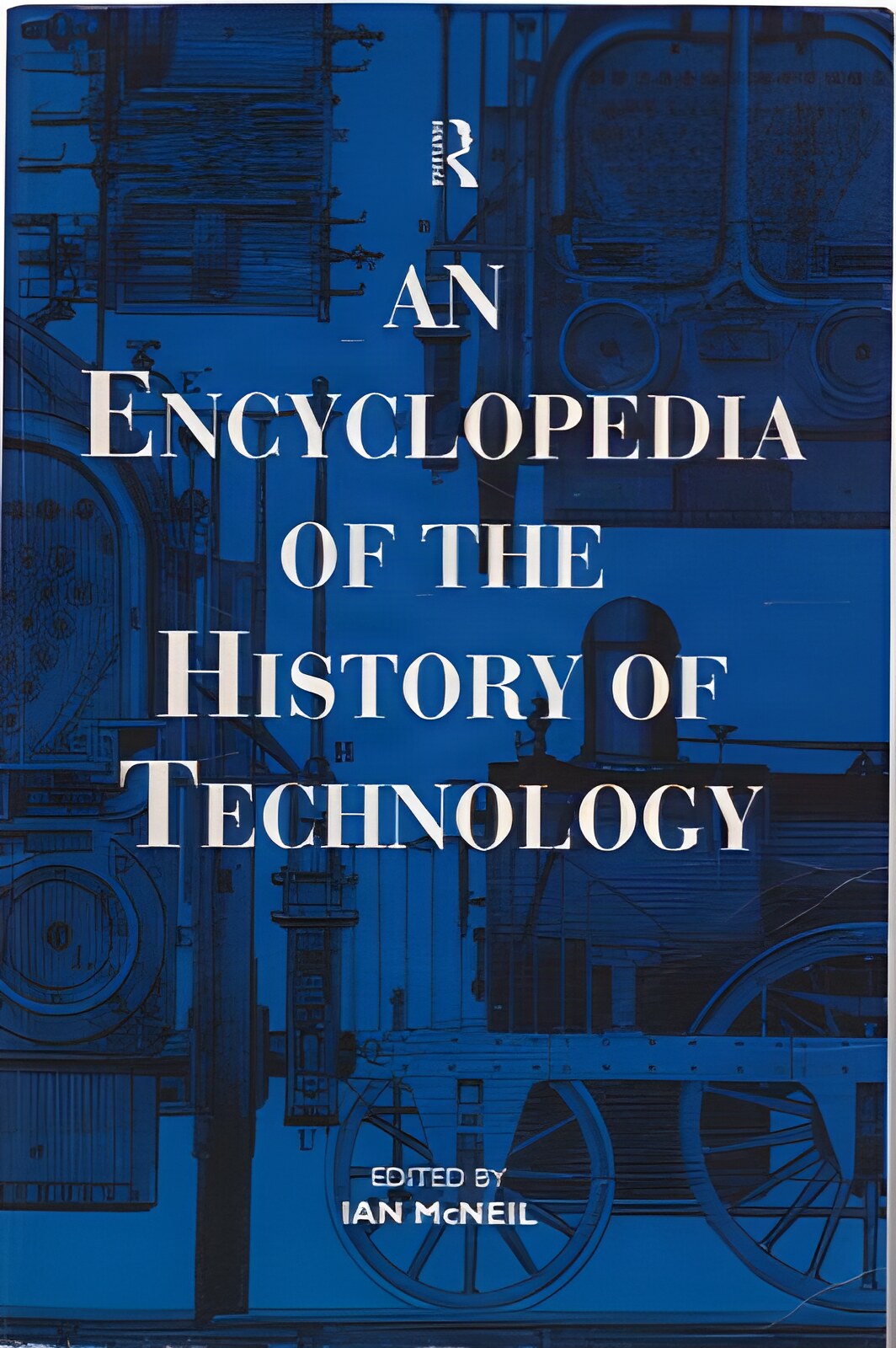 An Encyclopedia of the History of Technology by: McNeil, Ian [Editor] 