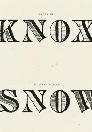 To Drink Boiled Snow by: Caroline Knox