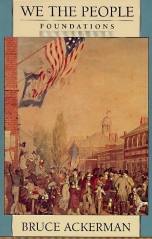 We the People: Volume 1: Foundations by: Bruce Ackerman
