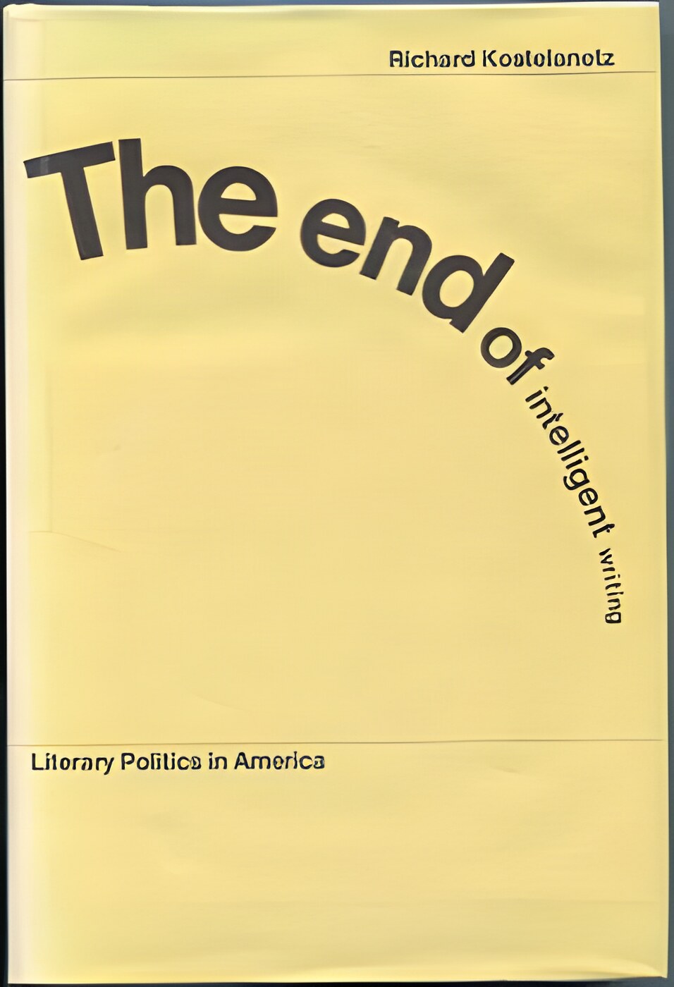 The End of Intelligent Writing: Literary Politics in Americaby: Kostelanetz, Richard