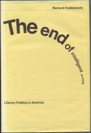 The End of Intelligent Writing: Literary Politics in Americaby: Kostelanetz, Richard