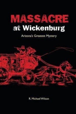 Massacre at Wickenburg: Arizona's Greatest Mysteryby: Wilson, R. Michael