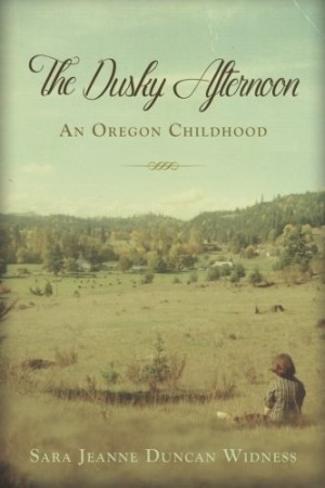 The Dusky Afternoon: An Oregon Childhood by: Sara Jeanne Duncan Widness 