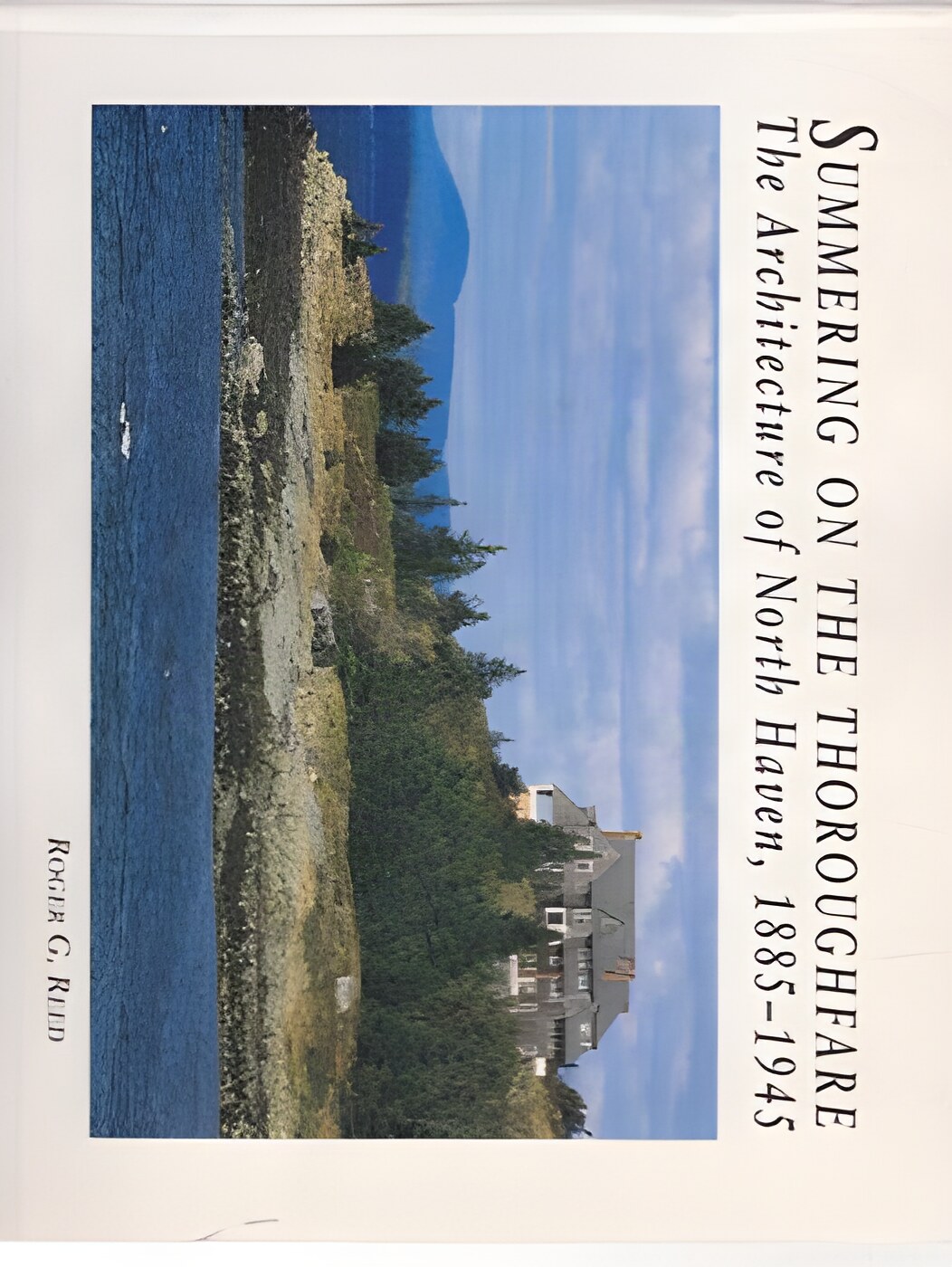 Summering on the Thoroughfare: The Architecture of North Haven 1885 - 1945by: Reed, Roger G.